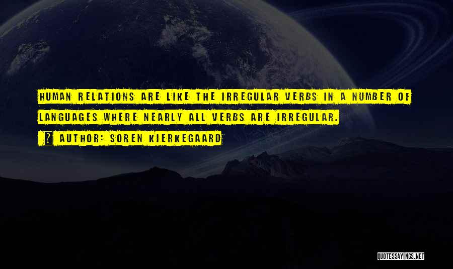 Soren Kierkegaard Quotes: Human Relations Are Like The Irregular Verbs In A Number Of Languages Where Nearly All Verbs Are Irregular.