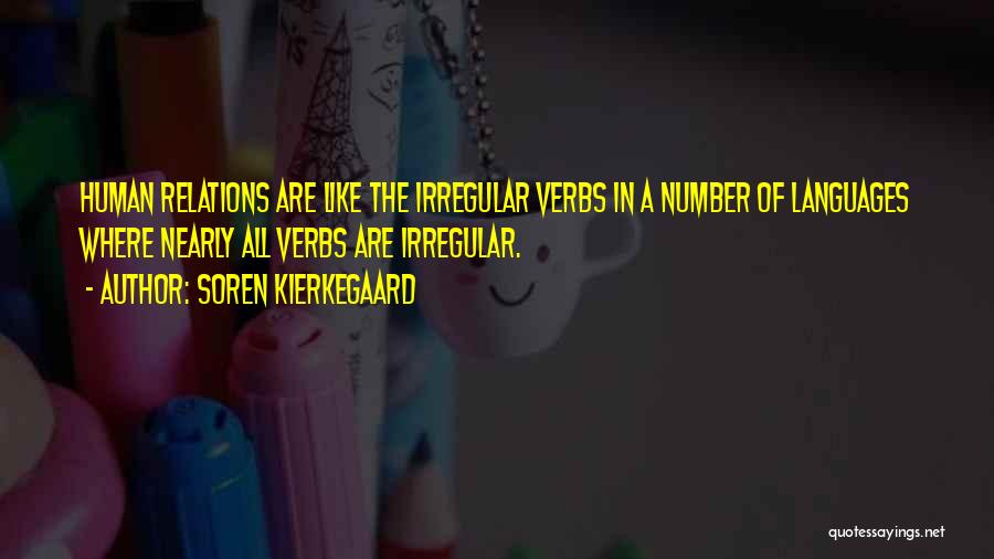 Soren Kierkegaard Quotes: Human Relations Are Like The Irregular Verbs In A Number Of Languages Where Nearly All Verbs Are Irregular.