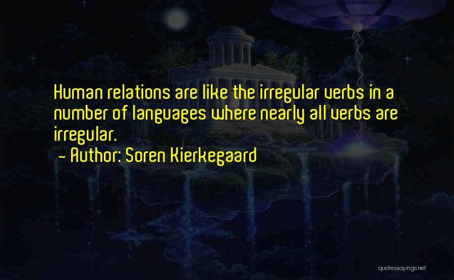 Soren Kierkegaard Quotes: Human Relations Are Like The Irregular Verbs In A Number Of Languages Where Nearly All Verbs Are Irregular.