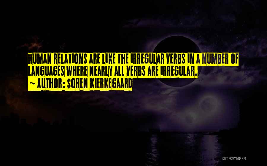 Soren Kierkegaard Quotes: Human Relations Are Like The Irregular Verbs In A Number Of Languages Where Nearly All Verbs Are Irregular.