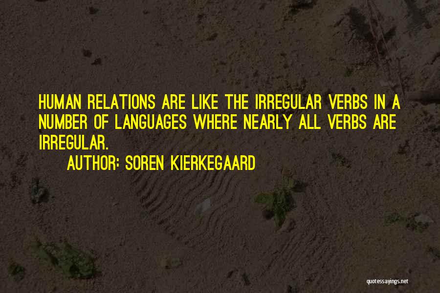 Soren Kierkegaard Quotes: Human Relations Are Like The Irregular Verbs In A Number Of Languages Where Nearly All Verbs Are Irregular.