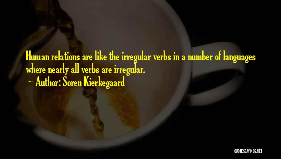 Soren Kierkegaard Quotes: Human Relations Are Like The Irregular Verbs In A Number Of Languages Where Nearly All Verbs Are Irregular.