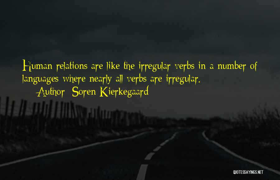 Soren Kierkegaard Quotes: Human Relations Are Like The Irregular Verbs In A Number Of Languages Where Nearly All Verbs Are Irregular.