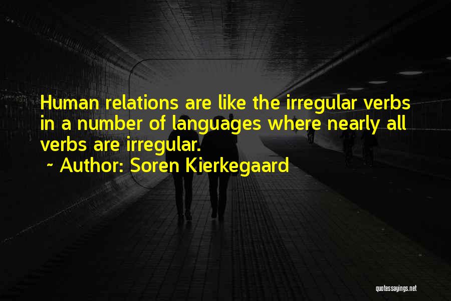 Soren Kierkegaard Quotes: Human Relations Are Like The Irregular Verbs In A Number Of Languages Where Nearly All Verbs Are Irregular.