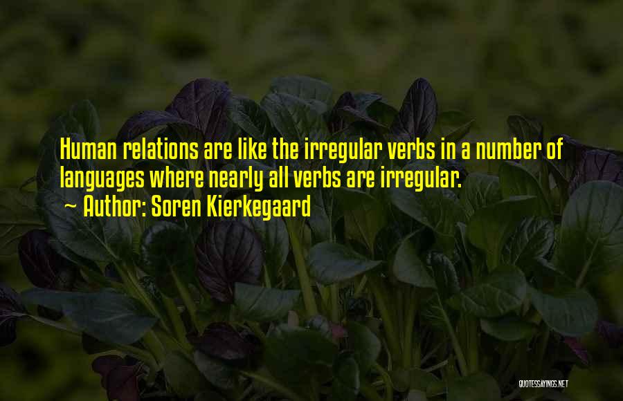 Soren Kierkegaard Quotes: Human Relations Are Like The Irregular Verbs In A Number Of Languages Where Nearly All Verbs Are Irregular.