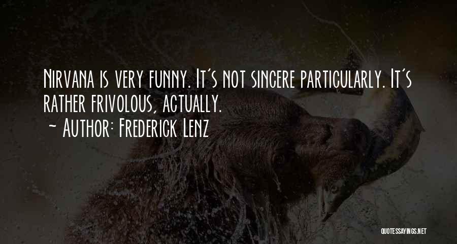 Frederick Lenz Quotes: Nirvana Is Very Funny. It's Not Sincere Particularly. It's Rather Frivolous, Actually.