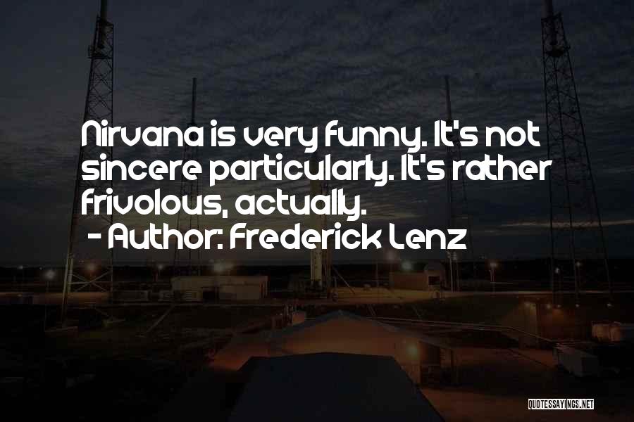Frederick Lenz Quotes: Nirvana Is Very Funny. It's Not Sincere Particularly. It's Rather Frivolous, Actually.