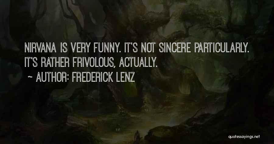 Frederick Lenz Quotes: Nirvana Is Very Funny. It's Not Sincere Particularly. It's Rather Frivolous, Actually.