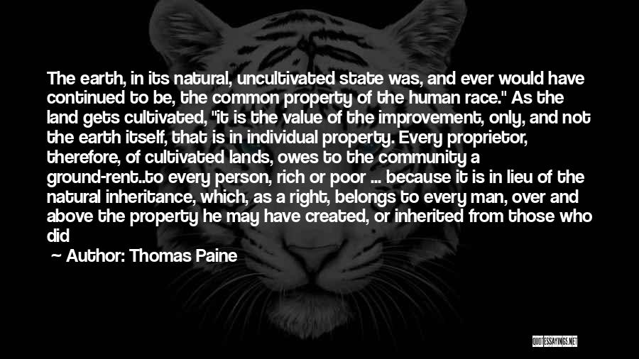 Thomas Paine Quotes: The Earth, In Its Natural, Uncultivated State Was, And Ever Would Have Continued To Be, The Common Property Of The