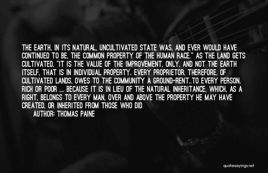 Thomas Paine Quotes: The Earth, In Its Natural, Uncultivated State Was, And Ever Would Have Continued To Be, The Common Property Of The