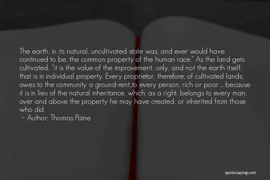 Thomas Paine Quotes: The Earth, In Its Natural, Uncultivated State Was, And Ever Would Have Continued To Be, The Common Property Of The