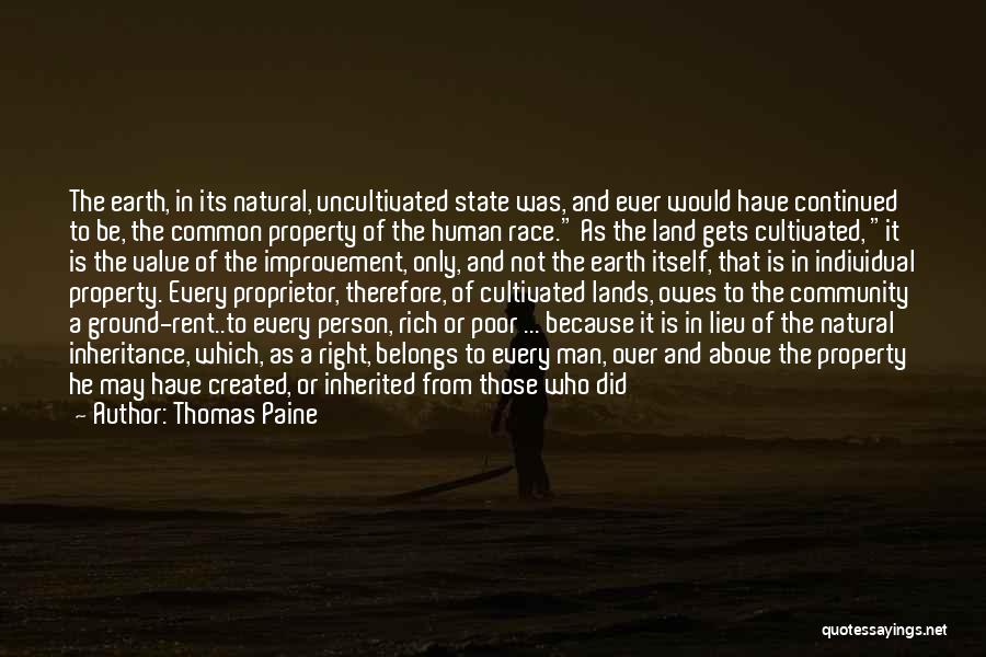 Thomas Paine Quotes: The Earth, In Its Natural, Uncultivated State Was, And Ever Would Have Continued To Be, The Common Property Of The