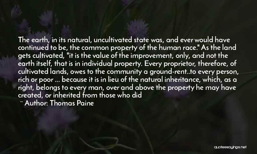 Thomas Paine Quotes: The Earth, In Its Natural, Uncultivated State Was, And Ever Would Have Continued To Be, The Common Property Of The