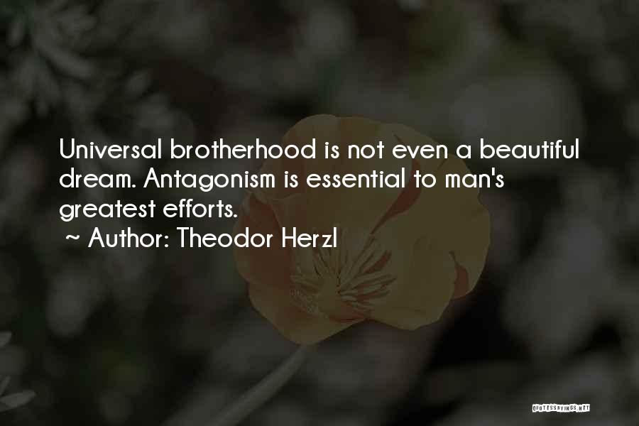 Theodor Herzl Quotes: Universal Brotherhood Is Not Even A Beautiful Dream. Antagonism Is Essential To Man's Greatest Efforts.