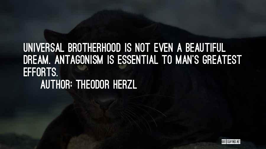 Theodor Herzl Quotes: Universal Brotherhood Is Not Even A Beautiful Dream. Antagonism Is Essential To Man's Greatest Efforts.
