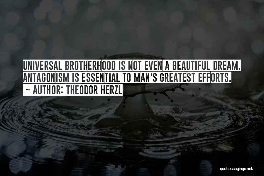 Theodor Herzl Quotes: Universal Brotherhood Is Not Even A Beautiful Dream. Antagonism Is Essential To Man's Greatest Efforts.