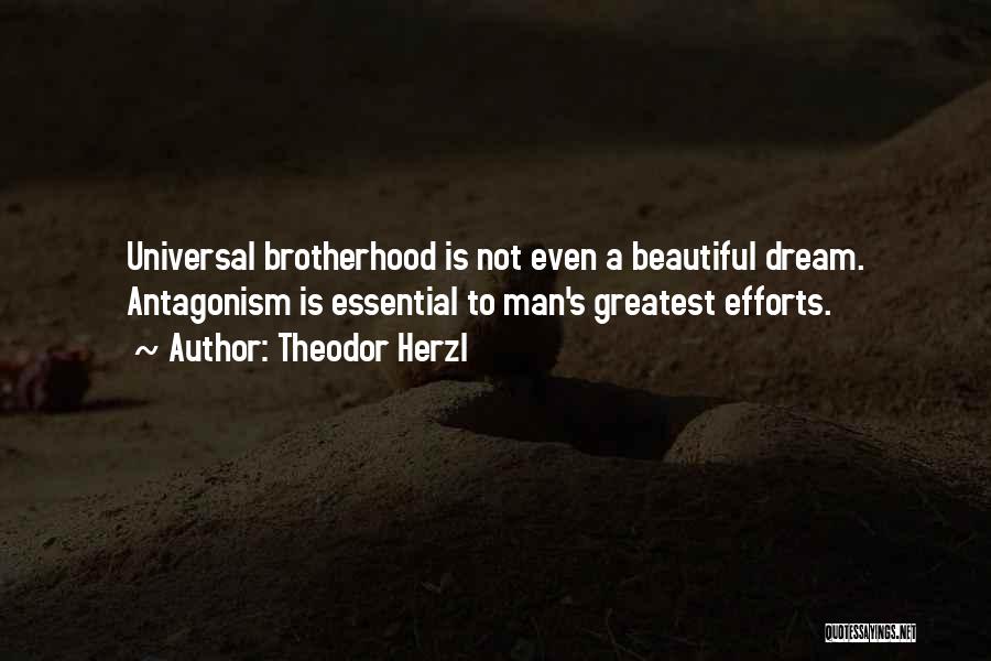Theodor Herzl Quotes: Universal Brotherhood Is Not Even A Beautiful Dream. Antagonism Is Essential To Man's Greatest Efforts.