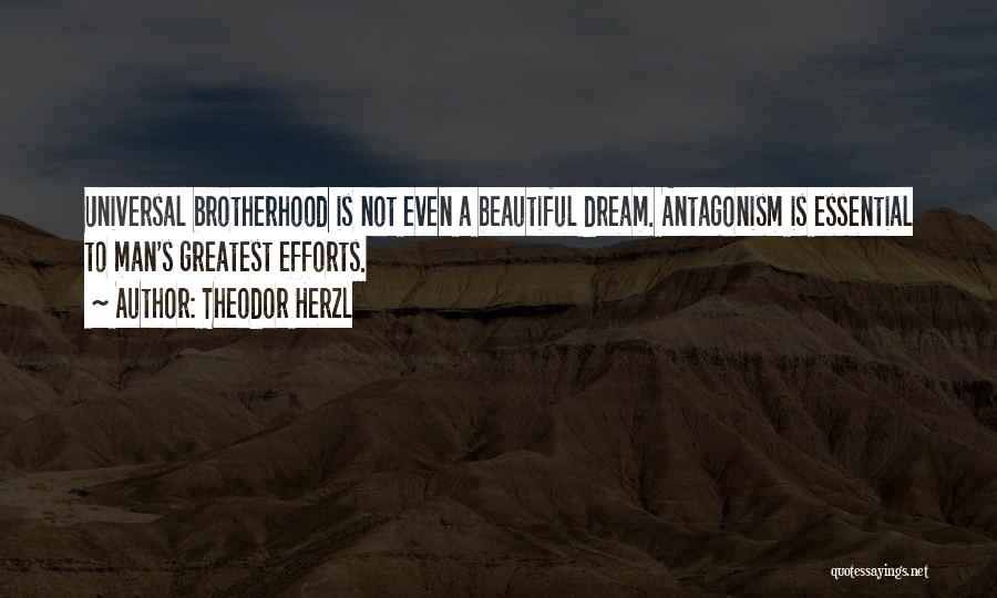 Theodor Herzl Quotes: Universal Brotherhood Is Not Even A Beautiful Dream. Antagonism Is Essential To Man's Greatest Efforts.