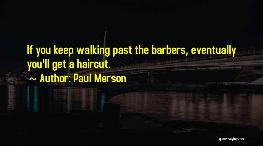 Paul Merson Quotes: If You Keep Walking Past The Barbers, Eventually You'll Get A Haircut.