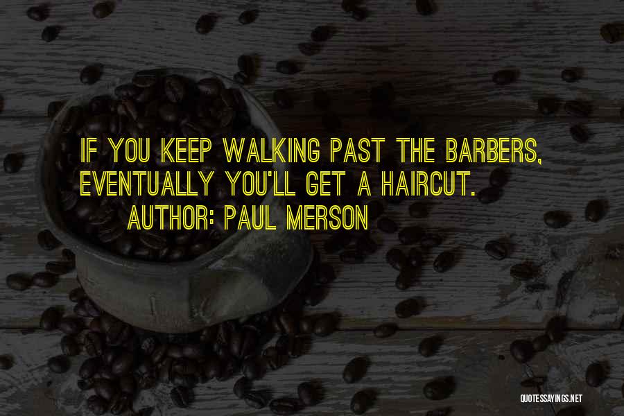 Paul Merson Quotes: If You Keep Walking Past The Barbers, Eventually You'll Get A Haircut.
