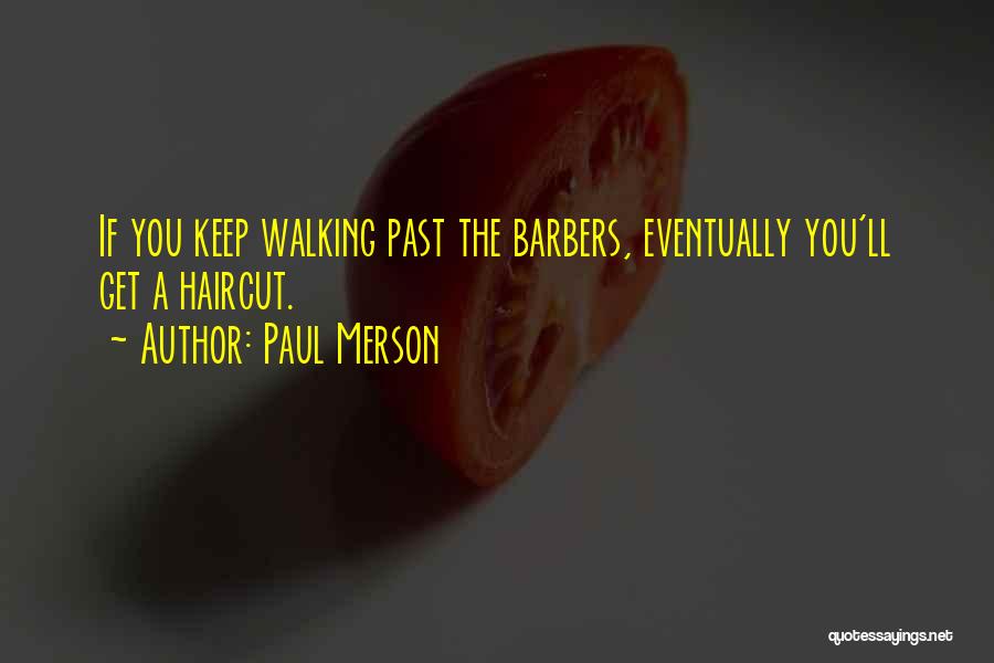 Paul Merson Quotes: If You Keep Walking Past The Barbers, Eventually You'll Get A Haircut.