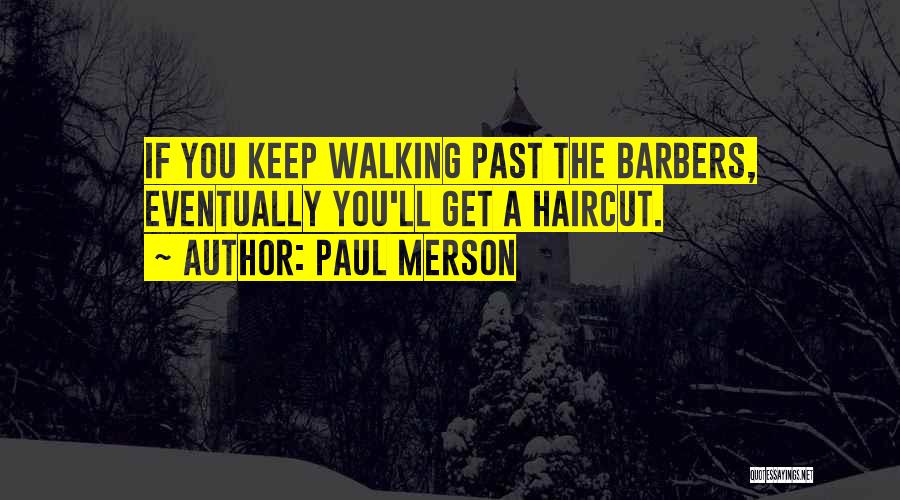 Paul Merson Quotes: If You Keep Walking Past The Barbers, Eventually You'll Get A Haircut.