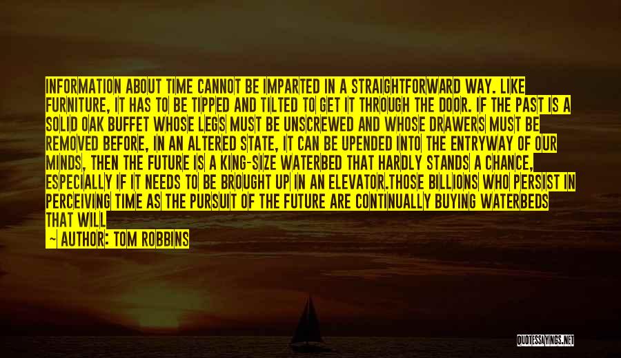 Tom Robbins Quotes: Information About Time Cannot Be Imparted In A Straightforward Way. Like Furniture, It Has To Be Tipped And Tilted To