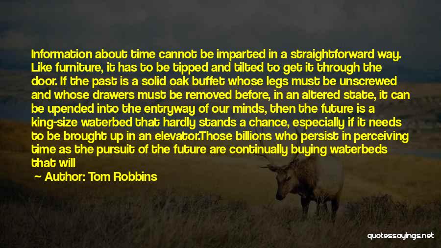 Tom Robbins Quotes: Information About Time Cannot Be Imparted In A Straightforward Way. Like Furniture, It Has To Be Tipped And Tilted To