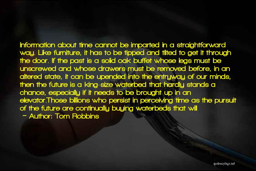 Tom Robbins Quotes: Information About Time Cannot Be Imparted In A Straightforward Way. Like Furniture, It Has To Be Tipped And Tilted To