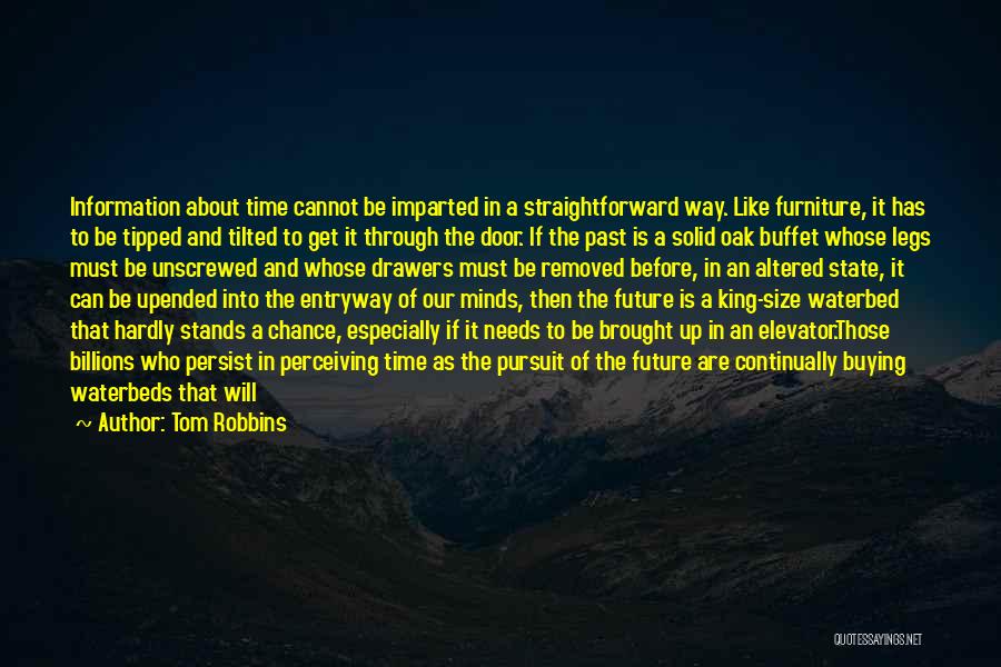 Tom Robbins Quotes: Information About Time Cannot Be Imparted In A Straightforward Way. Like Furniture, It Has To Be Tipped And Tilted To