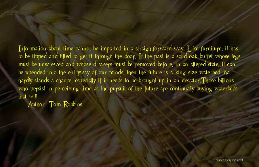 Tom Robbins Quotes: Information About Time Cannot Be Imparted In A Straightforward Way. Like Furniture, It Has To Be Tipped And Tilted To