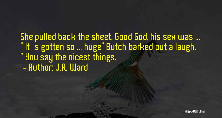 J.R. Ward Quotes: She Pulled Back The Sheet. Good God, His Sex Was ... It's Gotten So ... Hugebutch Barked Out A Laugh.