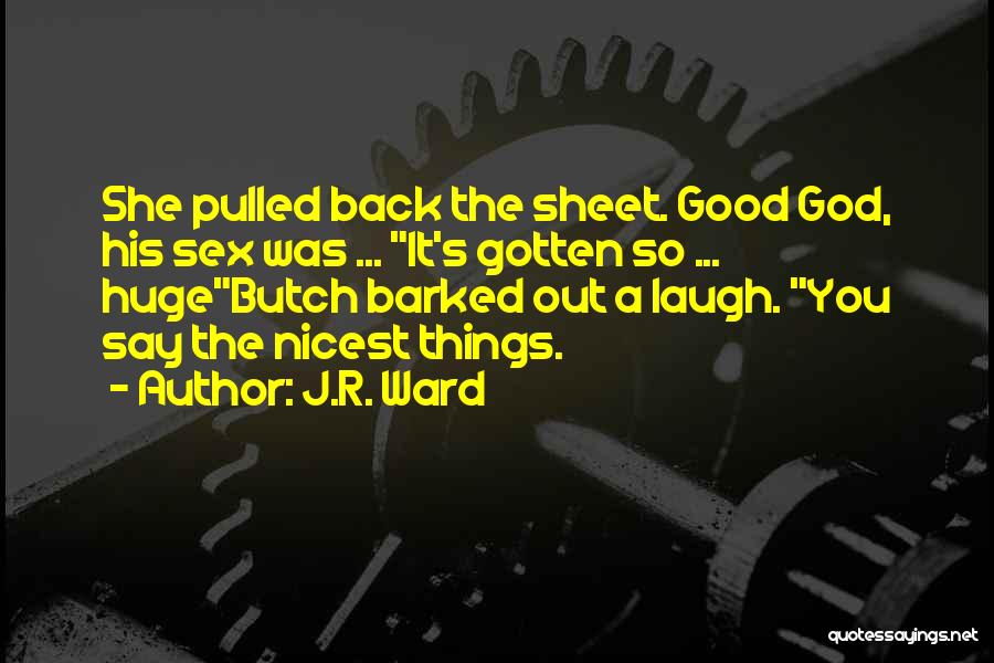 J.R. Ward Quotes: She Pulled Back The Sheet. Good God, His Sex Was ... It's Gotten So ... Hugebutch Barked Out A Laugh.