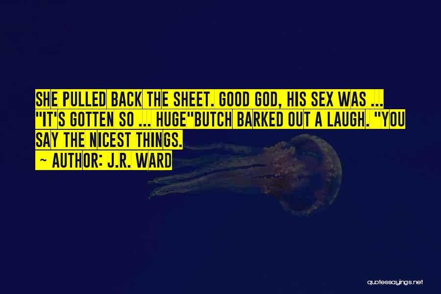 J.R. Ward Quotes: She Pulled Back The Sheet. Good God, His Sex Was ... It's Gotten So ... Hugebutch Barked Out A Laugh.