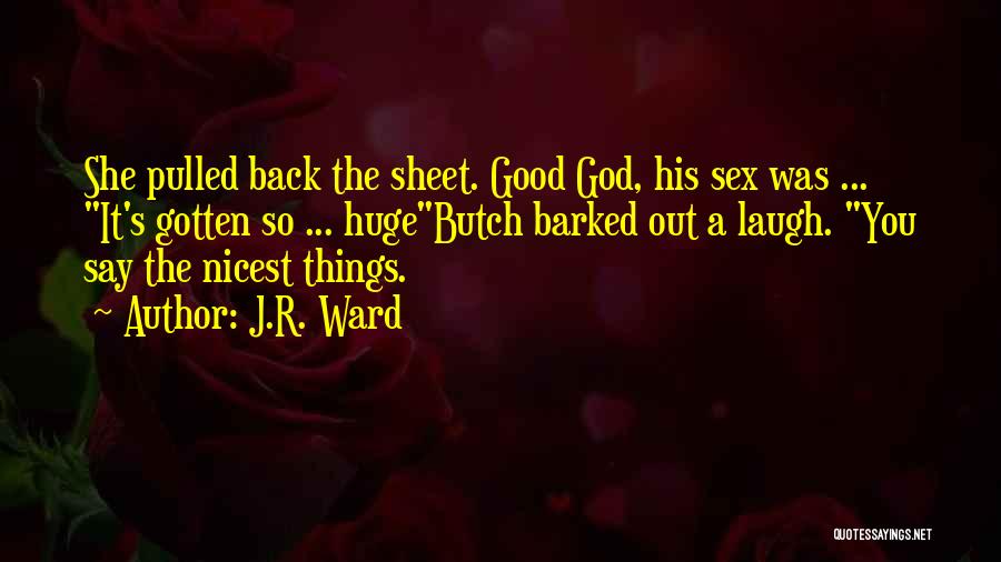 J.R. Ward Quotes: She Pulled Back The Sheet. Good God, His Sex Was ... It's Gotten So ... Hugebutch Barked Out A Laugh.