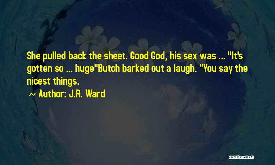 J.R. Ward Quotes: She Pulled Back The Sheet. Good God, His Sex Was ... It's Gotten So ... Hugebutch Barked Out A Laugh.