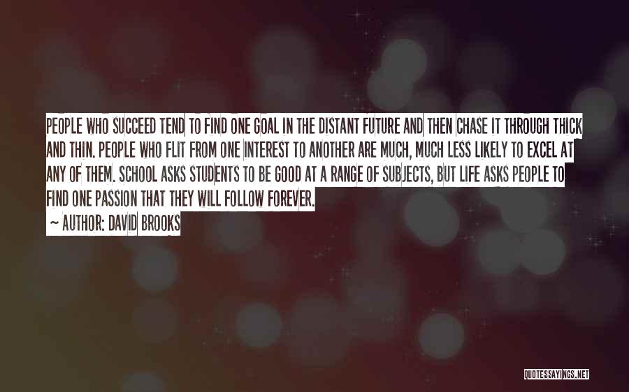 David Brooks Quotes: People Who Succeed Tend To Find One Goal In The Distant Future And Then Chase It Through Thick And Thin.