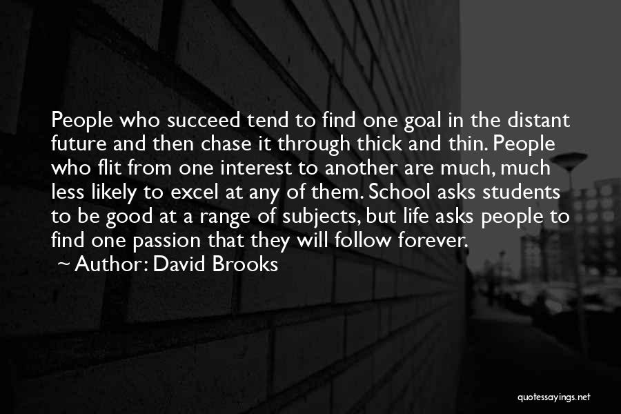 David Brooks Quotes: People Who Succeed Tend To Find One Goal In The Distant Future And Then Chase It Through Thick And Thin.