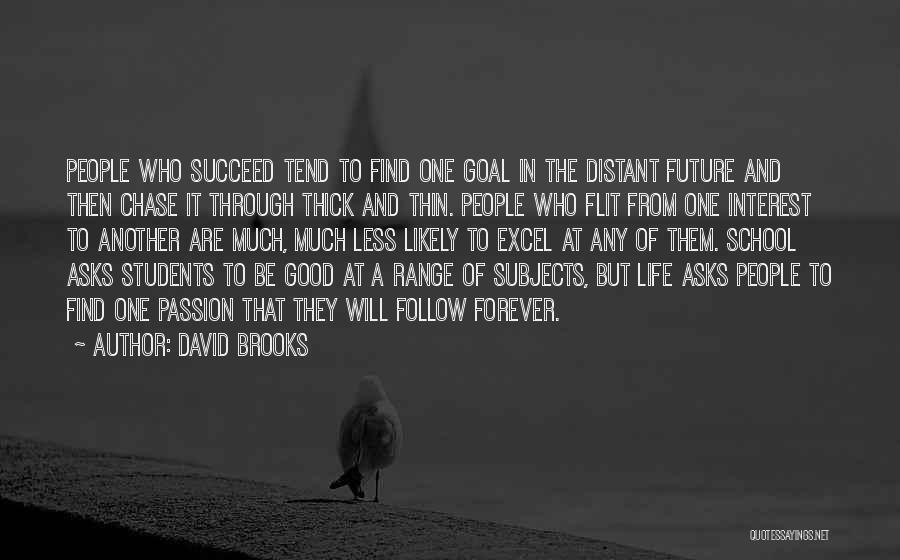 David Brooks Quotes: People Who Succeed Tend To Find One Goal In The Distant Future And Then Chase It Through Thick And Thin.