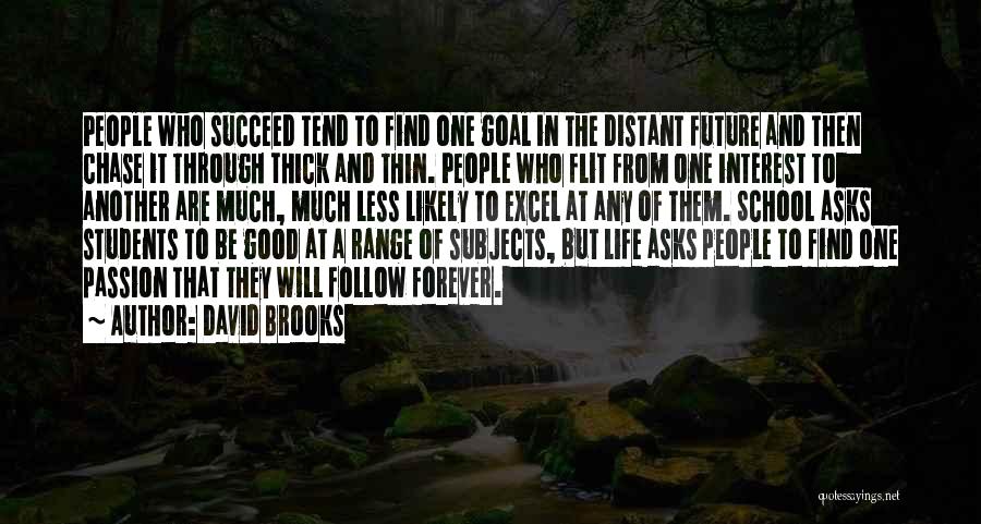 David Brooks Quotes: People Who Succeed Tend To Find One Goal In The Distant Future And Then Chase It Through Thick And Thin.