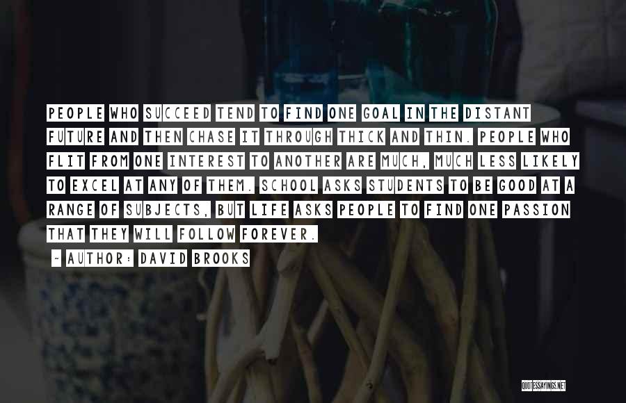 David Brooks Quotes: People Who Succeed Tend To Find One Goal In The Distant Future And Then Chase It Through Thick And Thin.