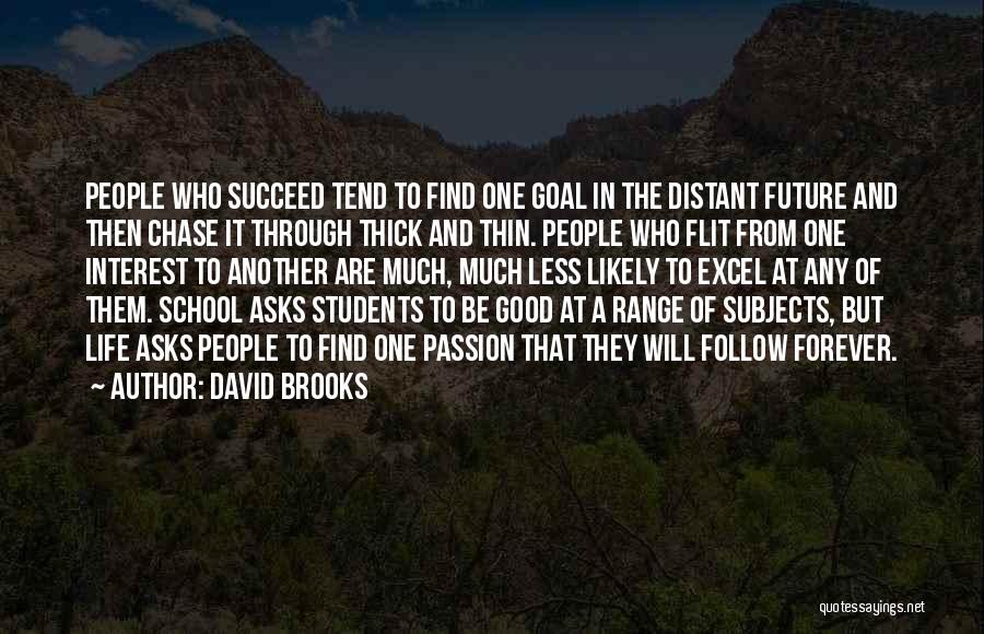 David Brooks Quotes: People Who Succeed Tend To Find One Goal In The Distant Future And Then Chase It Through Thick And Thin.