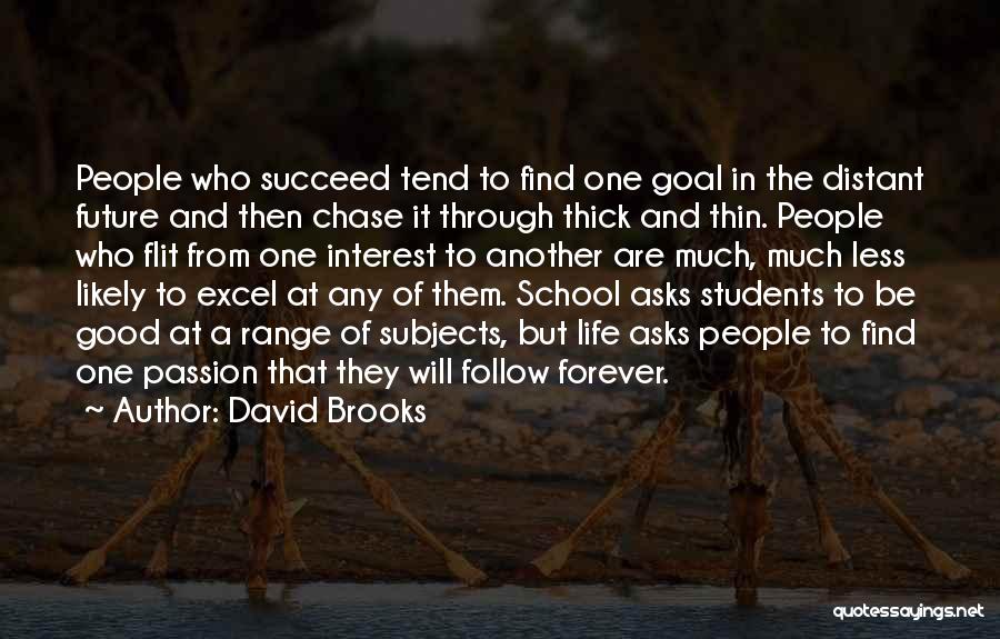 David Brooks Quotes: People Who Succeed Tend To Find One Goal In The Distant Future And Then Chase It Through Thick And Thin.