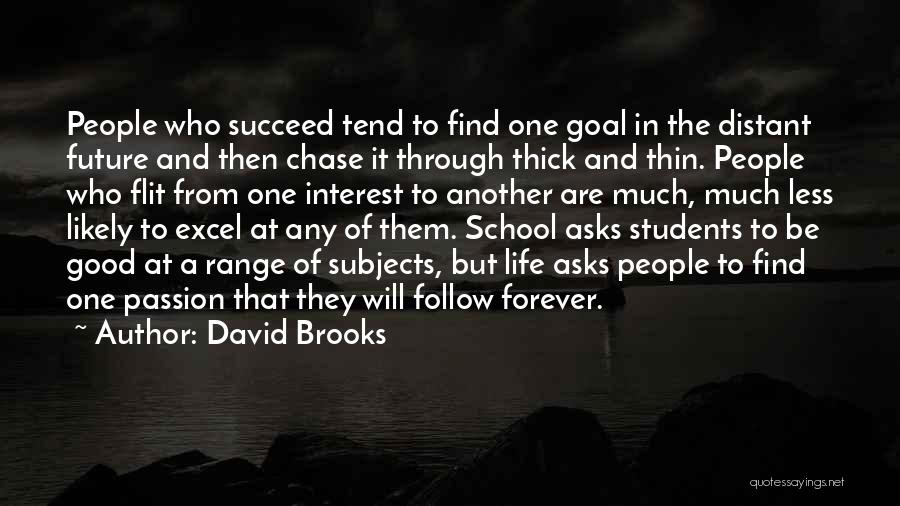 David Brooks Quotes: People Who Succeed Tend To Find One Goal In The Distant Future And Then Chase It Through Thick And Thin.