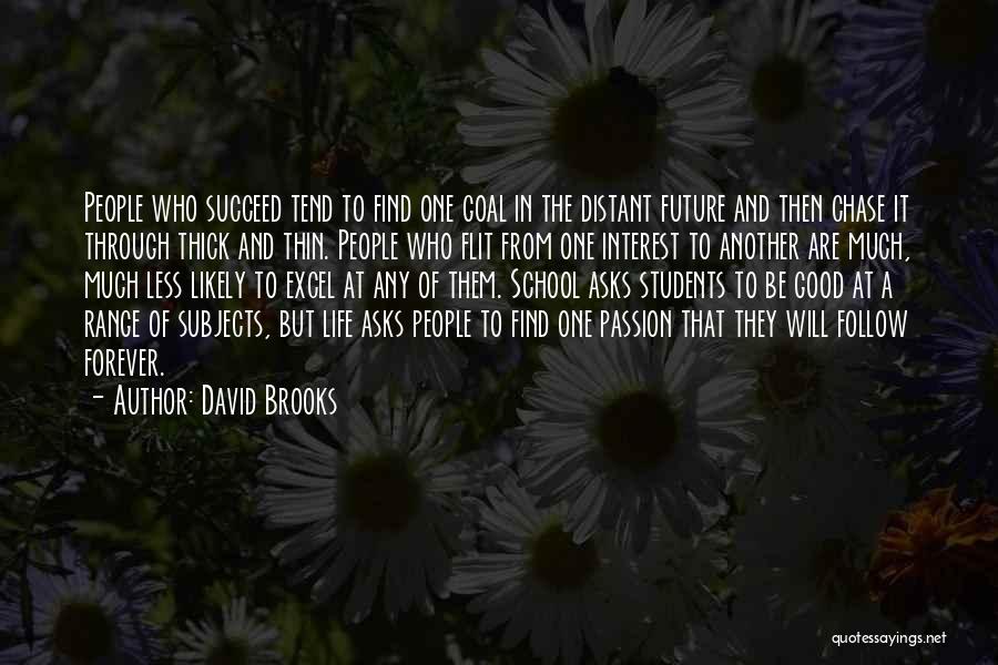 David Brooks Quotes: People Who Succeed Tend To Find One Goal In The Distant Future And Then Chase It Through Thick And Thin.