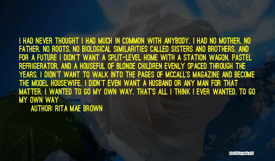 Rita Mae Brown Quotes: I Had Never Thought I Had Much In Common With Anybody. I Had No Mother, No Father, No Roots, No