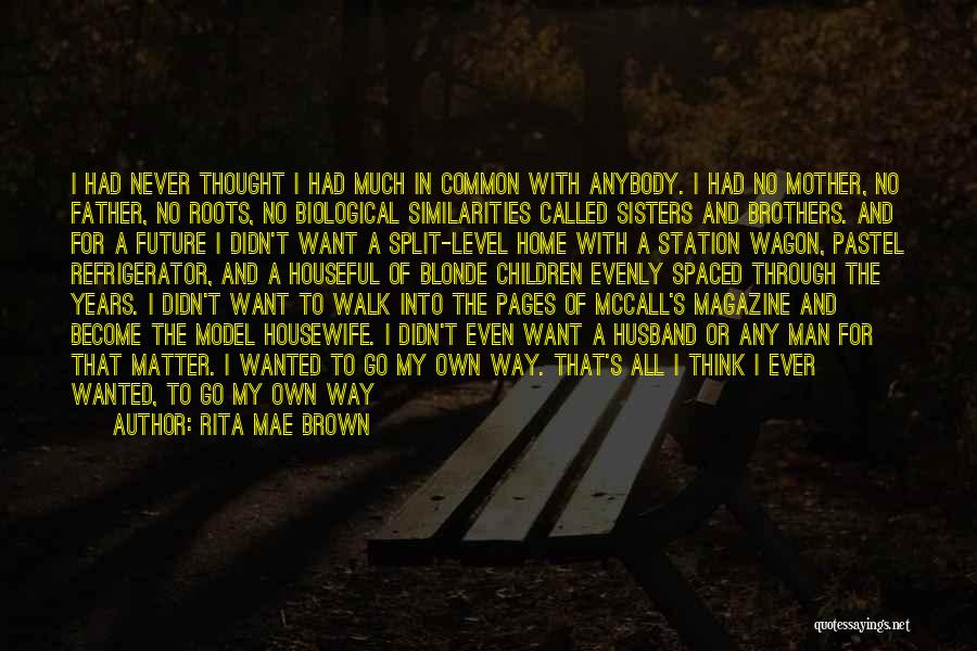 Rita Mae Brown Quotes: I Had Never Thought I Had Much In Common With Anybody. I Had No Mother, No Father, No Roots, No