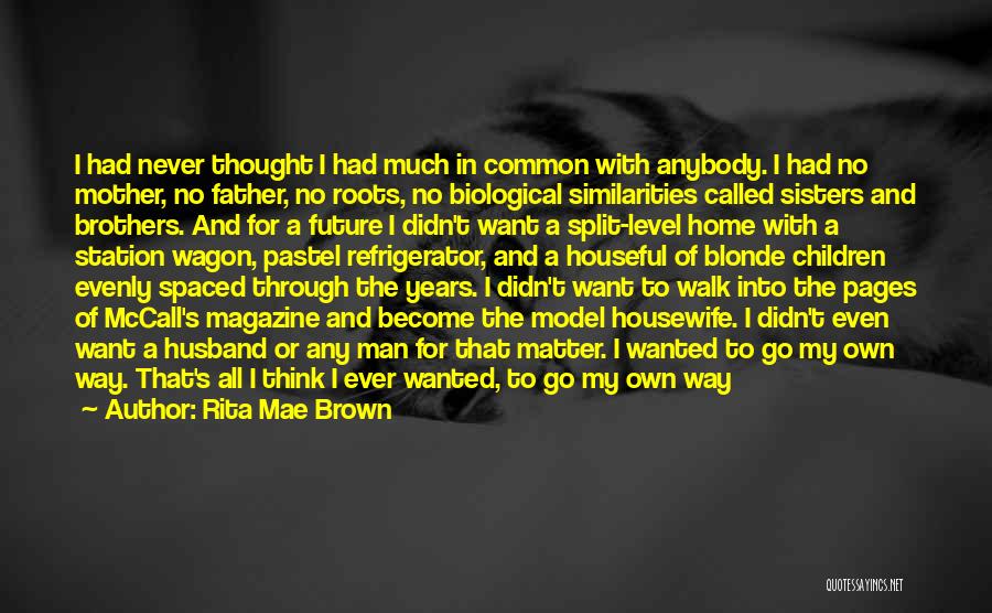 Rita Mae Brown Quotes: I Had Never Thought I Had Much In Common With Anybody. I Had No Mother, No Father, No Roots, No