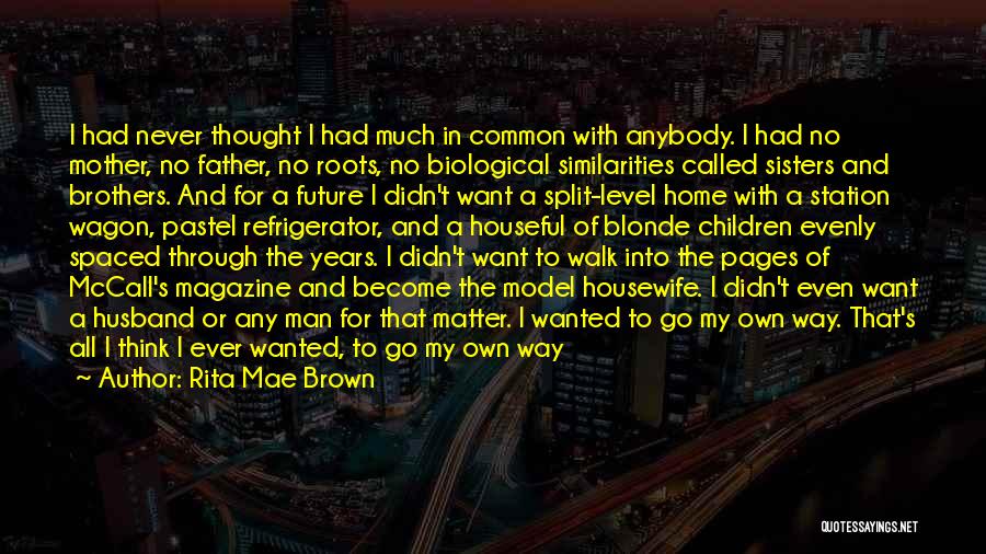 Rita Mae Brown Quotes: I Had Never Thought I Had Much In Common With Anybody. I Had No Mother, No Father, No Roots, No