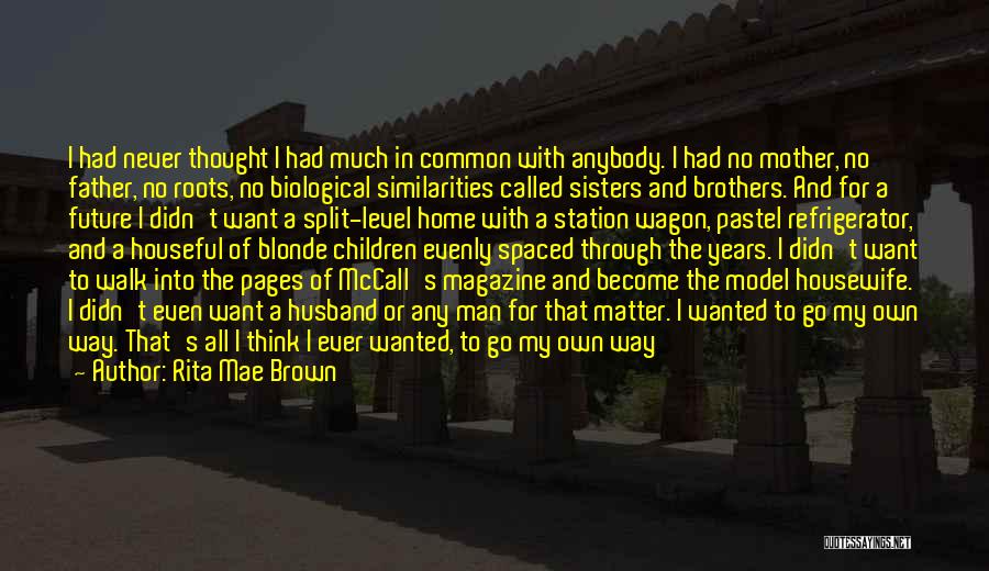 Rita Mae Brown Quotes: I Had Never Thought I Had Much In Common With Anybody. I Had No Mother, No Father, No Roots, No